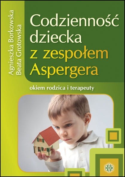 Codzienność dziecka z zespołem aspergera okiem rodzica i terapeuty Codzienność dziecka z zespołem aspergera okiem rodzica i terapeuty