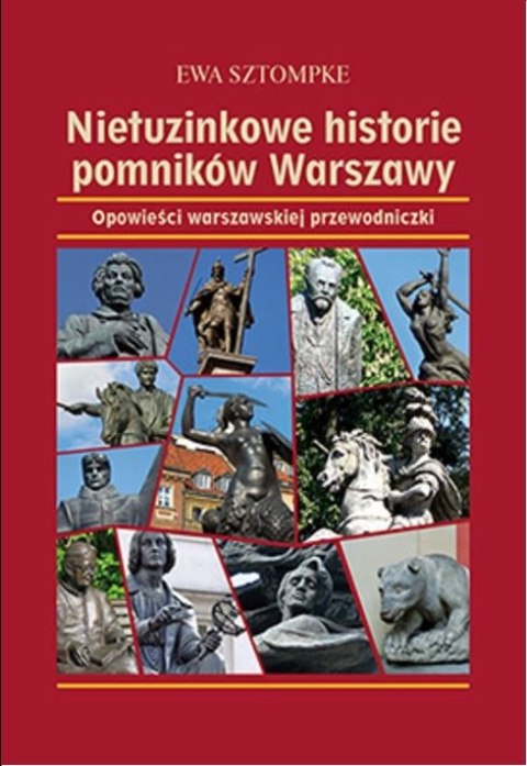 Nietuzinkowe historie pomników Warszawy Nietuzinkowe historie pomników Warszawy
