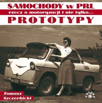 Prototypy. Rzecz o motoryzacji i nie tylko. Samochody w PRL Prototypy. Rzecz o motoryzacji i nie tylko. Samochody w PRL