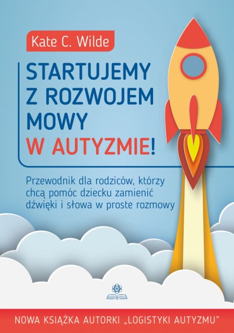 Startujemy z rozwojem mowy w autyzmie! Przewodnik dla rodziców, którzy chcą pomóc dziecku zamienić dźwięki i słowa w proste rozm Startujemy z rozwojem mowy w autyzmie! Przewodnik dla rodziców, którzy chcą pomóc dziecku zamienić dźwięki i słowa w proste rozm