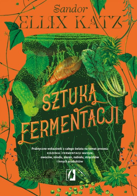 Sztuka fermentacji. Praktyczne wskazówki z całego świata na temat procesu kiszenia i fermentacji warzyw, owoców, miodu Sztuka fermentacji. Praktyczne wskazówki z całego świata na temat procesu kiszenia i fermentacji warzyw, owoców, miodu
