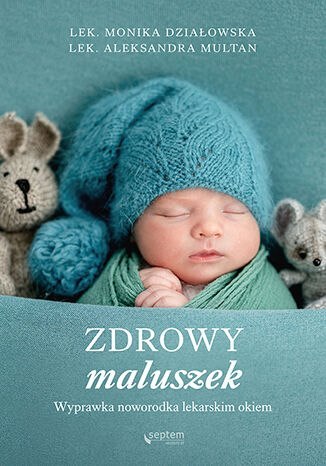 Zdrowy maluszek. Wyprawka noworodka lekarskim okiem Zdrowy maluszek. Wyprawka noworodka lekarskim okiem