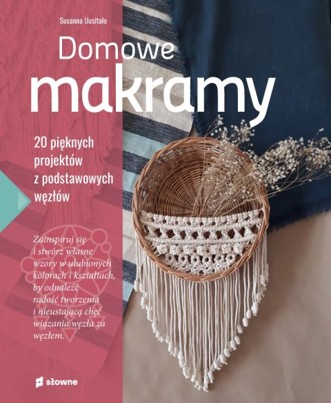 Domowe makramy. 20 pięknych projektów z podstawowych węzłów Domowe makramy. 20 pięknych projektów z podstawowych węzłów