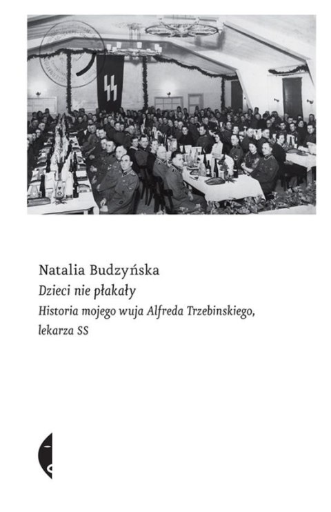 Dzieci nie płakały historia mojego wuja alfreda trzebinskiego lekarza ss Dzieci nie płakały historia mojego wuja alfreda trzebinskiego lekarza ss
