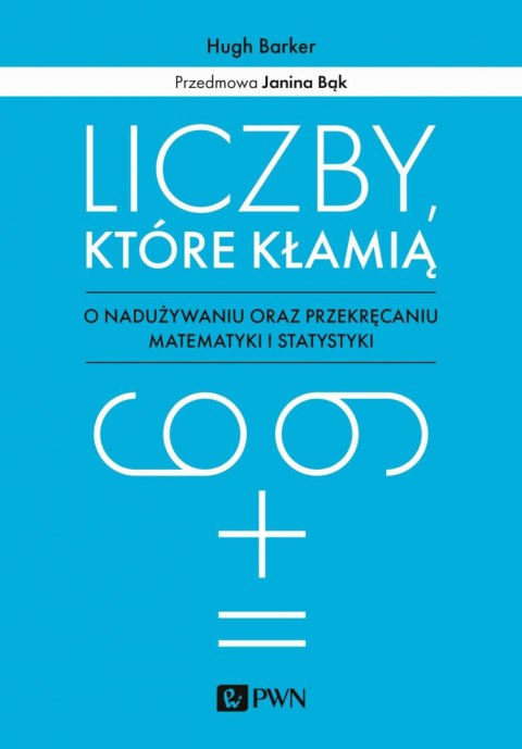 Liczby, które kłamią. O nadużywaniu oraz przekręcaniu matematyki i statystyki Liczby, które kłamią. O nadużywaniu oraz przekręcaniu matematyki i statystyki