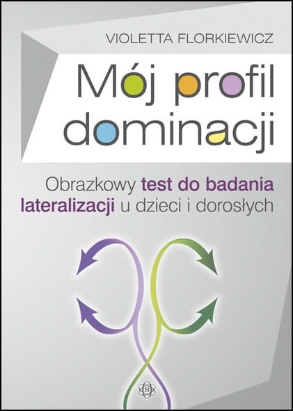 Mój profil dominacji Obrazkowy test do badania lateralizacji u dzieci i dorosłych Mój profil dominacji Obrazkowy test do badania lateralizacji u dzieci i dorosłych