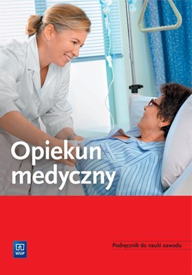 Opiekun medyczny. Podręcznik do nauki zawodu 174301 Opiekun medyczny. Podręcznik do nauki zawodu 174301