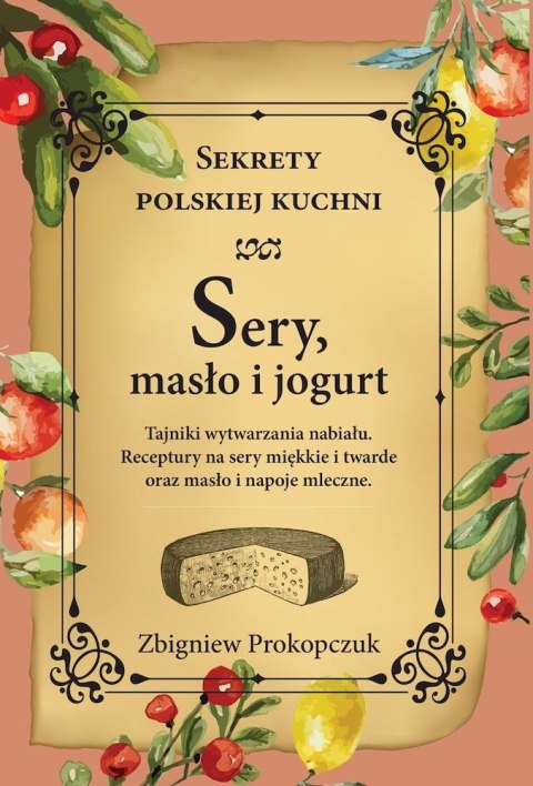 Sery, masło i jogurt. Sekrety polskiej kuchni Sery, masło i jogurt. Sekrety polskiej kuchni