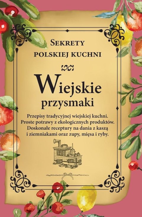 Wiejskie przysmaki. Sekrety polskiej kuchni Wiejskie przysmaki. Sekrety polskiej kuchni