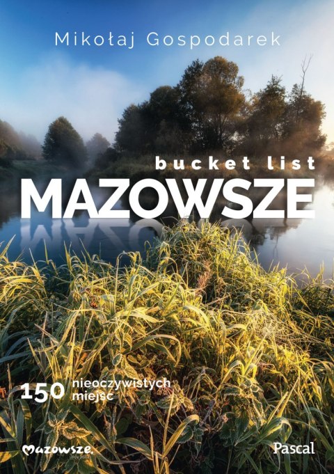Bucket list Mazowsze. 150 nieoczywistych miejsc Bucket list Mazowsze. 150 nieoczywistych miejsc