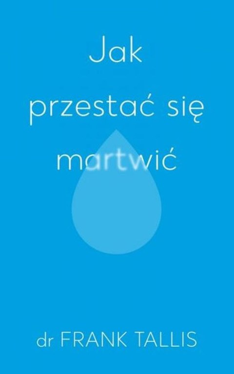 Jak przestać się martwić Jak przestać się martwić