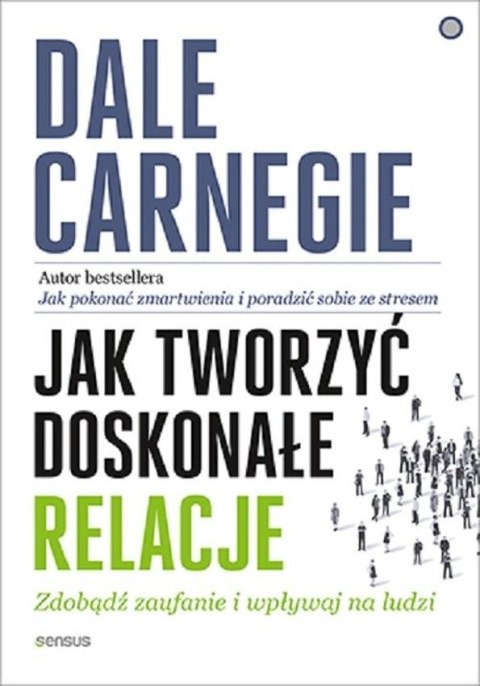 Jak tworzyć doskonałe relacje. Zdobądź zaufanie i wpływaj na ludzi Jak tworzyć doskonałe relacje. Zdobądź zaufanie i wpływaj na ludzi