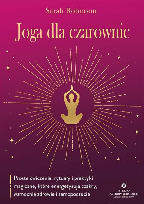 Joga dla czarownic. Proste ćwiczenia, rytuały i praktyki magiczne, które energetyzują czakry, wzmocnią zdrowie i samopoczucie Joga dla czarownic. Proste ćwiczenia, rytuały i praktyki magiczne, które energetyzują czakry, wzmocnią zdrowie i samopoczucie