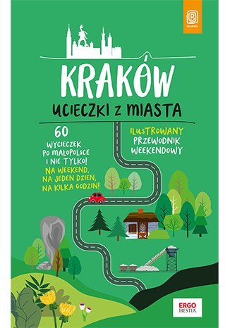 Kraków. Ucieczki z miasta. Przewodnik weekendowy wyd. 1 Kraków. Ucieczki z miasta. Przewodnik weekendowy wyd. 1