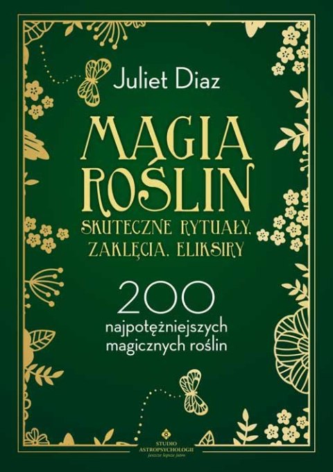 Magia roślin. Skuteczne rytuały, zaklęcia, eliksiry. 200 najpotężniejszych magicznych roślin Magia roślin. Skuteczne rytuały, zaklęcia, eliksiry. 200 najpotężniejszych magicznych roślin