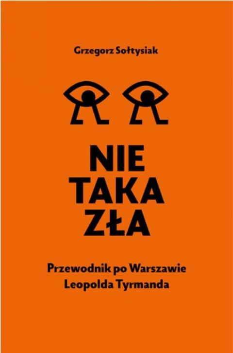 Nie taka zła. Przewodnik po Warszawie Leopolda Tyrmanda Nie taka zła. Przewodnik po Warszawie Leopolda Tyrmanda