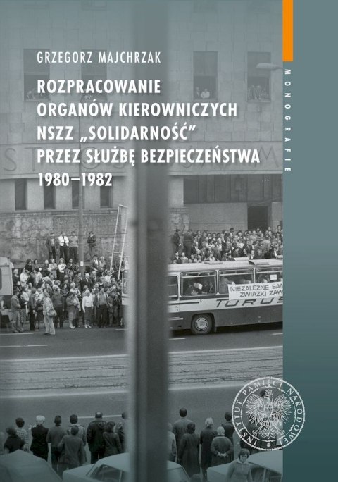 Rozpracowanie organów kierowniczych NSZZ „Solidarność" przez Służbę Bezpieczeństwa 1980-1982 Rozpracowanie organów kierowniczych NSZZ „Solidarność" przez Służbę Bezpieczeństwa 1980-1982