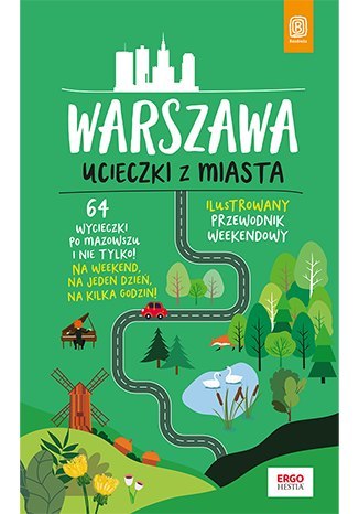 Warszawa. Ucieczki z miasta. Przewodnik weekendowy wyd. 1 Warszawa. Ucieczki z miasta. Przewodnik weekendowy wyd. 1