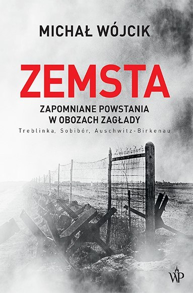 Zemsta. Zapomniane powstania w obozach Zagłady: Treblinka, Sobibór, Auschwitz-Birkenau Zemsta. Zapomniane powstania w obozach Zagłady: Treblinka, Sobibór, Auschwitz-Birkenau