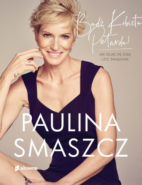 Bądź Kobietą Petardą!. Jak zająć się sobą i żyć świadomie Bądź Kobietą Petardą!. Jak zająć się sobą i żyć świadomie