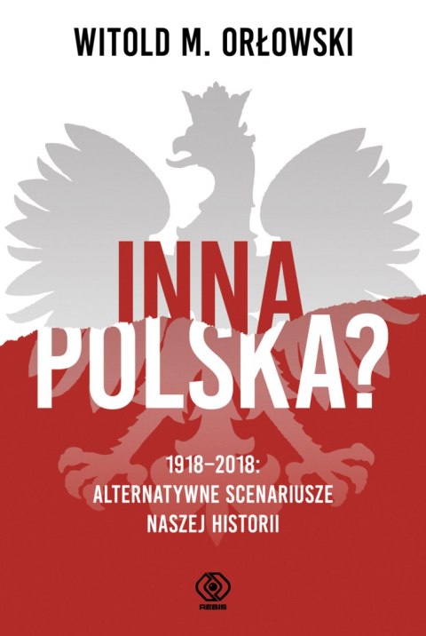 Inna Polska 1918-2018 alternatywne scenariusze naszej historii Inna Polska 1918-2018 alternatywne scenariusze naszej historii