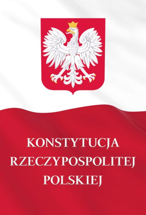 Konstytucja Rzeczypospolitej Polskiej Konstytucja Rzeczypospolitej Polskiej