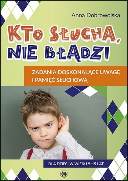 Kto słucha nie błądzi zadania doskonalące uwagę i pamięć słuchową Kto słucha nie błądzi zadania doskonalące uwagę i pamięć słuchową
