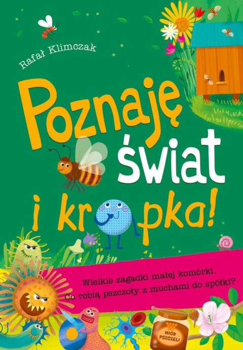 Poznaję świat i kropka wielkie zagadki małej komórki co robią pszczoły z muchami do spółki Poznaję świat i kropka wielkie zagadki małej komórki co robią pszczoły z muchami do spółki