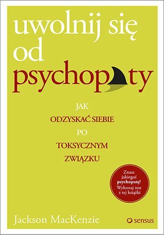 Uwolnij się od psychopaty. Jak odzyskać siebie po toksycznym związku Uwolnij się od psychopaty. Jak odzyskać siebie po toksycznym związku