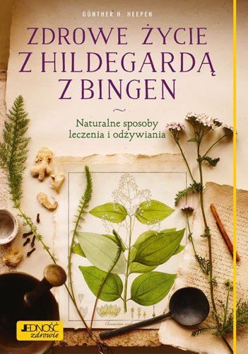 Zdrowe życie z Hildegardą z Bingen naturalne sposoby leczenia i odżywiania Zdrowe życie z Hildegardą z Bingen naturalne sposoby leczenia i odżywiania