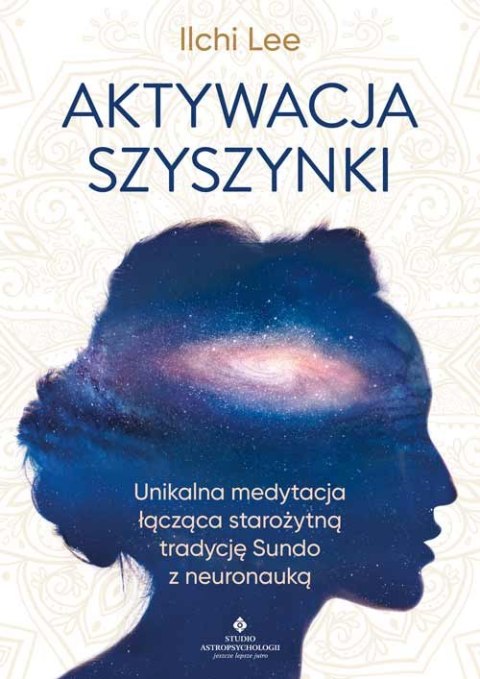 Aktywacja szyszynki. Unikalna medytacja łącząca starożytną tradycję Sundo z neuronauką Aktywacja szyszynki. Unikalna medytacja łącząca starożytną tradycję Sundo z neuronauką