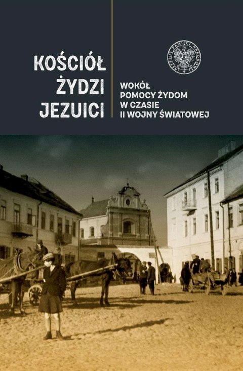 Kościół, Żydzi, Jezuici. Wokół pomocy Żydom w czasie II wojny światowej Kościół, Żydzi, Jezuici. Wokół pomocy Żydom w czasie II wojny światowej
