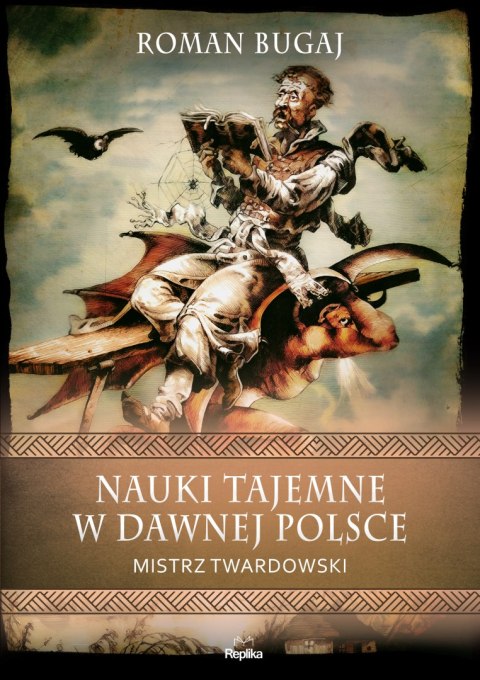 Nauki tajemne w dawnej Polsce. Mistrz Twardowski. Wierzenia i zwyczaje Nauki tajemne w dawnej Polsce. Mistrz Twardowski. Wierzenia i zwyczaje