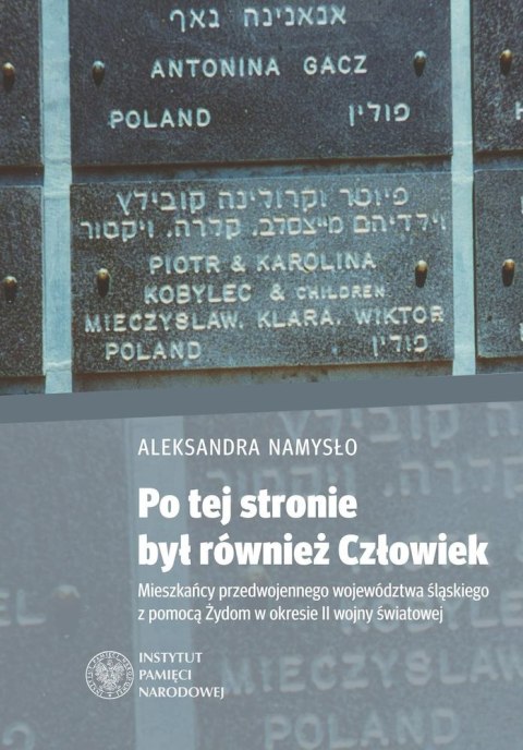 Po tej stronie był również Człowiek. Mieszkańcy przedwojennego województwa śląskiego z pomocą Żydom w okresie II wojny światowej Po tej stronie był również Człowiek. Mieszkańcy przedwojennego województwa śląskiego z pomocą Żydom w okresie II wojny światowej