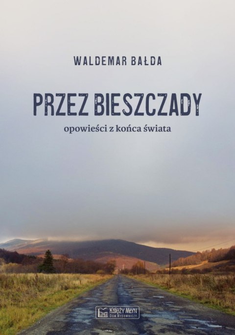 Przez Bieszczady... Opowieści z końca świata Przez Bieszczady... Opowieści z końca świata