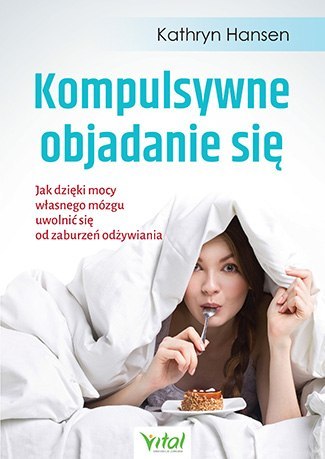 Kompulsywne objadanie się. Jak dzięki mocy własnego mózgu uwolnić się od zaburzeń odżywiania wyd. 2021 Kompulsywne objadanie się. Jak dzięki mocy własnego mózgu uwolnić się od zaburzeń odżywiania wyd. 2021