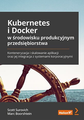 Kubernetes i Docker w środowisku produkcyjnym przedsiębiorstwa. Konteneryzacja i skalowanie aplikacji oraz jej integracja z syst Kubernetes i Docker w środowisku produkcyjnym przedsiębiorstwa. Konteneryzacja i skalowanie aplikacji oraz jej integracja z syst
