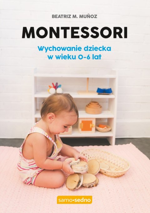 Montessori. Wychowanie dziecka w wieku 0-6 lat wyd. 1 Montessori. Wychowanie dziecka w wieku 0-6 lat wyd. 1