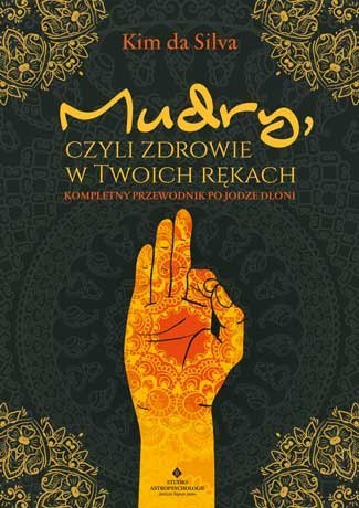 Mudry czyli zdrowie w twoich rękach kompletny przewodnik po jodze dłoni Mudry czyli zdrowie w twoich rękach kompletny przewodnik po jodze dłoni