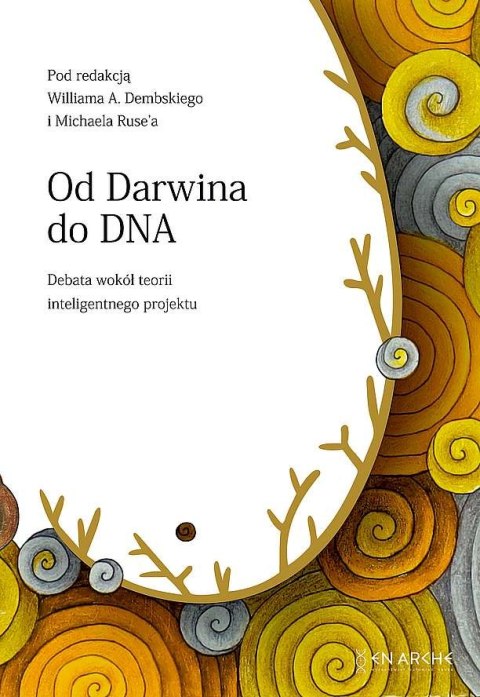 Od Darwina do DNA. Debata wokół teorii inteligentnego projektu Od Darwina do DNA. Debata wokół teorii inteligentnego projektu