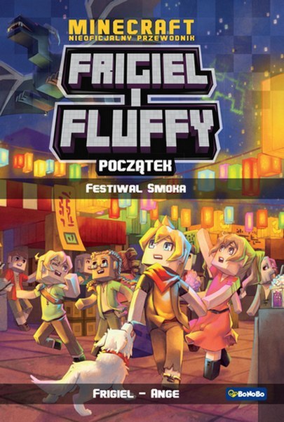 Początek. Festiwal smoka. Frigiel i Fluffy nieoficjalny przewodnik po świecie Minecraft Początek. Festiwal smoka. Frigiel i Fluffy nieoficjalny przewodnik po świecie Minecraft