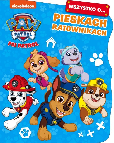 Wszystko o... Pieskach ratownikach. Psi Patrol Wszystko o... Pieskach ratownikach. Psi Patrol