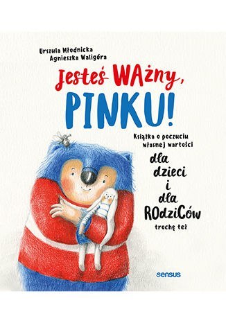 Jesteś ważny, Pinku! Książka o poczuciu własnej wartości dla dzieci i dla rodziców trochę też Jesteś ważny, Pinku! Książka o poczuciu własnej wartości dla dzieci i dla rodziców trochę też