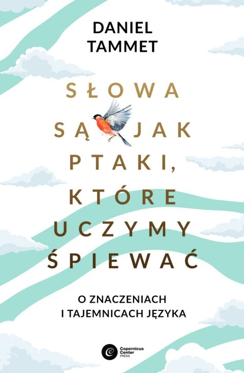 Słowa są jak ptaki, które uczymy śpiewać. O znaczeniach i tajemnicach języka Słowa są jak ptaki, które uczymy śpiewać. O znaczeniach i tajemnicach języka