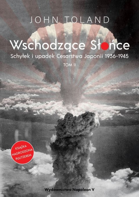 Wschodzące Słońce. Schyłek i upadek Cesarstwa Japonii 1936-1945. Tom 2 Wschodzące Słońce. Schyłek i upadek Cesarstwa Japonii 1936-1945. Tom 2