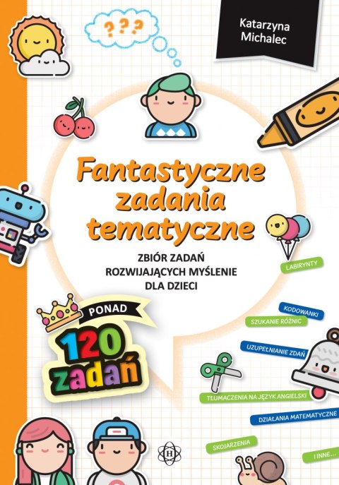 Fantastyczne zadania tematyczne Zbiór zadań rozwijających myślenie dla dzieci Fantastyczne zadania tematyczne Zbiór zadań rozwijających myślenie dla dzieci