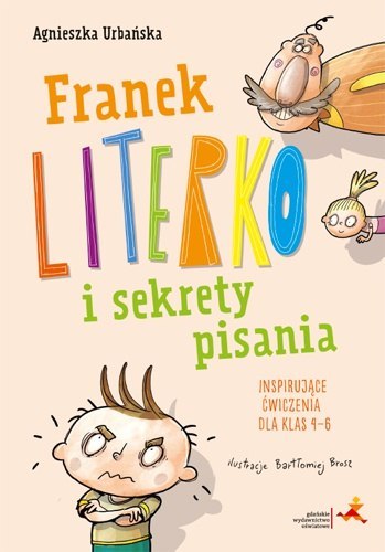 Franek Literko i sekrety pisania. Inspirujące ćwiczenia dla klas 4-6 Franek Literko i sekrety pisania. Inspirujące ćwiczenia dla klas 4-6