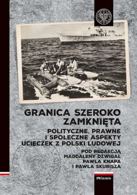 Granica szeroko zamknięta. Polityczne, prawne i społeczne aspekty ucieczek z Polski Ludowej Granica szeroko zamknięta. Polityczne, prawne i społeczne aspekty ucieczek z Polski Ludowej