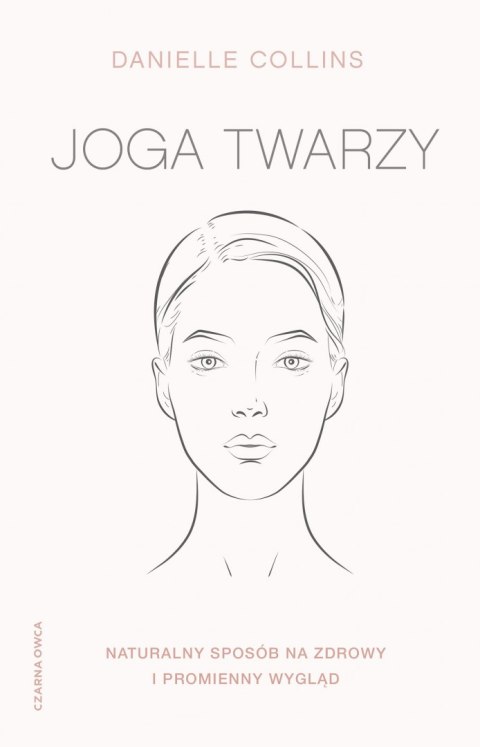 Joga twarzy. Proste ćwiczenia i inspirujące wskazówki, jak być piękną i promienną wyd. 2022 Joga twarzy. Proste ćwiczenia i inspirujące wskazówki, jak być piękną i promienną wyd. 2022