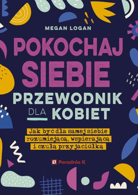 Pokochaj siebie. Przewodnik dla kobiet Pokochaj siebie. Przewodnik dla kobiet